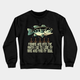 Fishing and into the river i go to lose my mind and find my soul Crewneck Sweatshirt